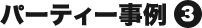 パーティー事例3